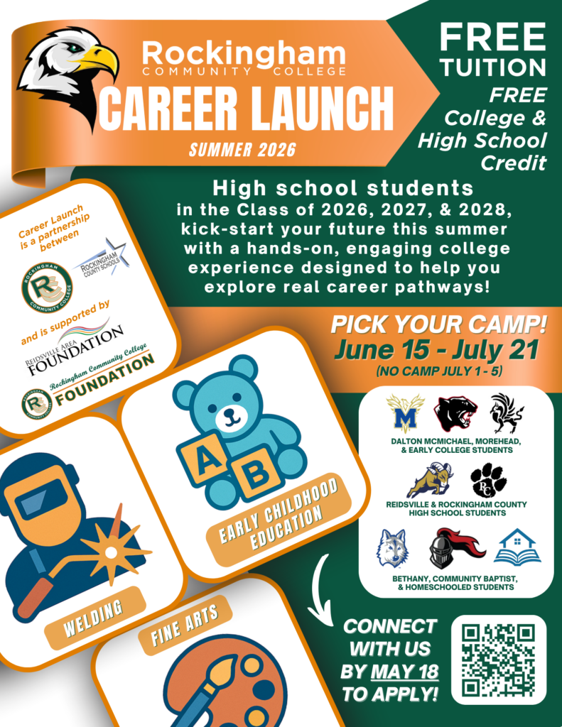 Rockingham Community College Career Launch Summer 2026 program for high school students in the graduating classes of 2026, 2027, and 2028. The program offers free tuition and free college and high school credit through a hands‑on, engaging summer college experience designed to help students explore real career pathways. Program dates are June 15 through July 21, with no camp held July 1 through July 5. Students select one pathway: Early Childhood Education, Welding, or Fine Arts. Early Childhood Education is available to students from McMichael High School, Morehead High School, and Early College. Welding and Fine Arts are available to students from Reidsville and Rockingham County High Schools, and to Bethany Community Baptist and homeschooled students. The flyer includes a deadline to connect and apply by May 18 and provides registration information.